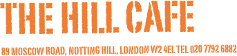 The Hill Cafe
89 moscow road, notting hill, london w2 4el tel 020 7792 6882